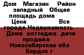 Дом . Магазин. › Район ­ западный › Общая площадь дома ­ 134 › Цена ­ 5 000 000 - Все города Недвижимость » Дома, коттеджи, дачи продажа   . Новосибирская обл.,Бердск г.